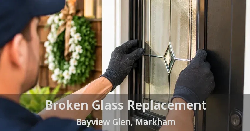 Broken Glass Replacement Bayview Glen, Markham - ON