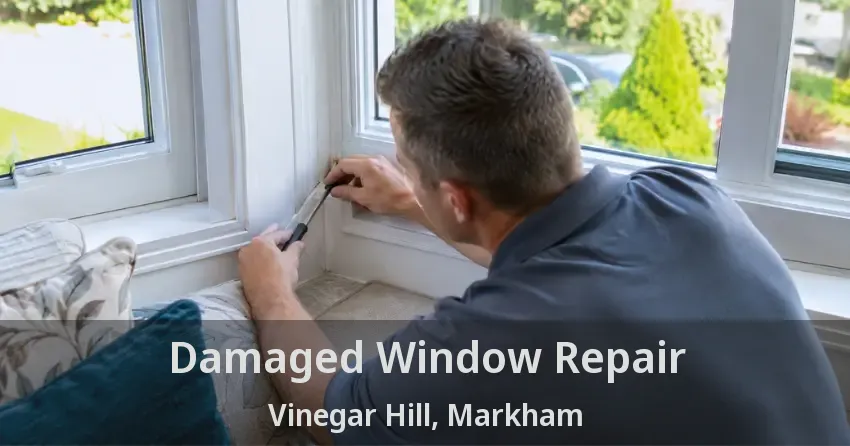 Damaged Window Repair Vinegar Hill, Markham - ON