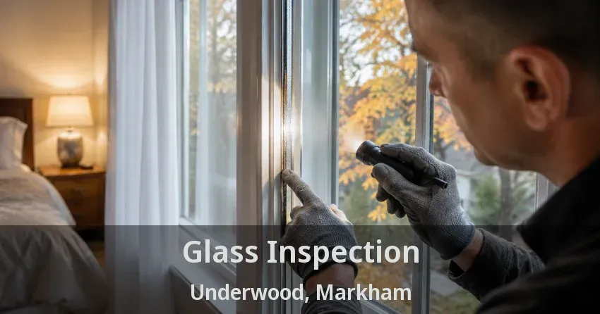 Glass Inspection Underwood, Markham - ON