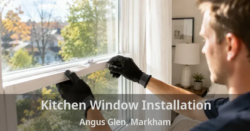 Kitchen Window Installation Angus Glen, Markham - ON