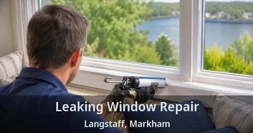 Leaking Window Repair Langstaff, Markham - ON