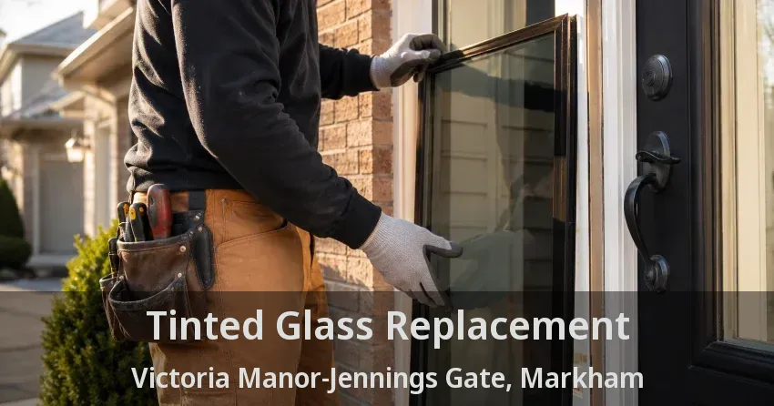 Tinted Glass Replacement Victoria Manor-Jennings Gate, Markham - ON