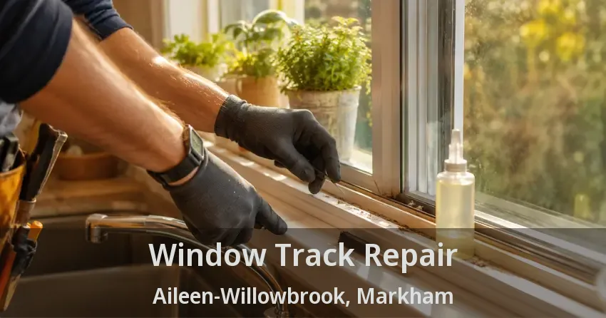 Window Track Repair Aileen-Willowbrook, Markham - ON