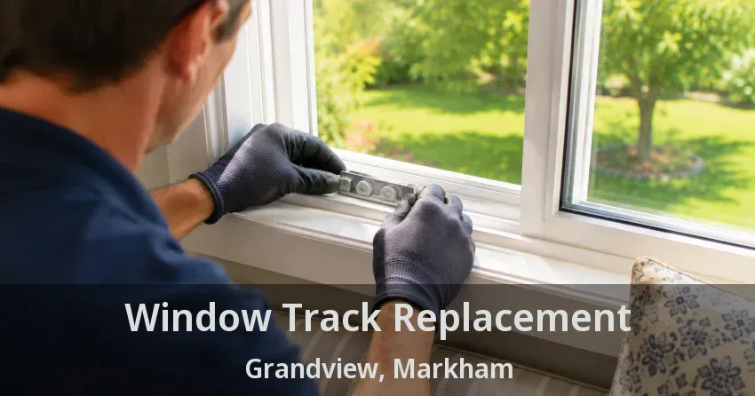 Window Track Replacement Grandview, Markham - ON